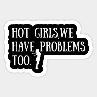 Making Extremely Hot Girls-hot girls we have problems too Sticker